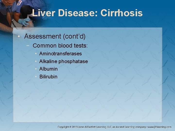 Liver Disease: Cirrhosis • Assessment (cont’d) − Common blood tests: • • Aminotransferases Alkaline