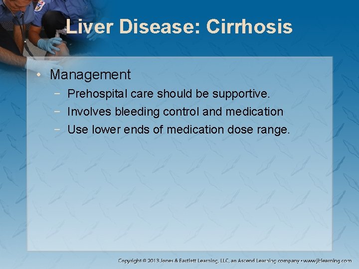 Liver Disease: Cirrhosis • Management − Prehospital care should be supportive. − Involves bleeding
