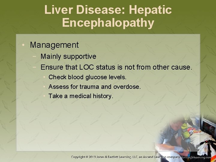 Liver Disease: Hepatic Encephalopathy • Management − Mainly supportive − Ensure that LOC status