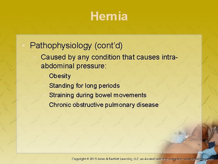 Hernia • Pathophysiology (cont’d) − Caused by any condition that causes intraabdominal pressure: •