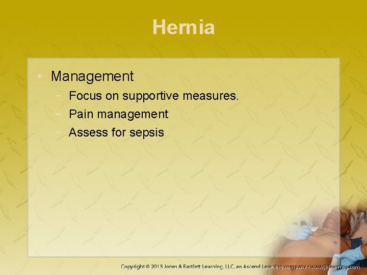 Hernia • Management − Focus on supportive measures. − Pain management − Assess for