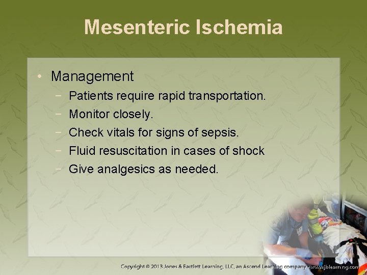 Mesenteric Ischemia • Management − − − Patients require rapid transportation. Monitor closely. Check