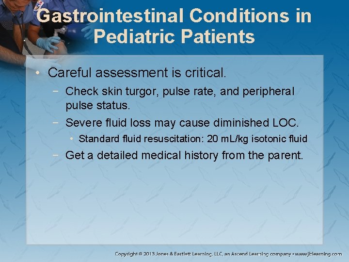 Gastrointestinal Conditions in Pediatric Patients • Careful assessment is critical. − Check skin turgor,