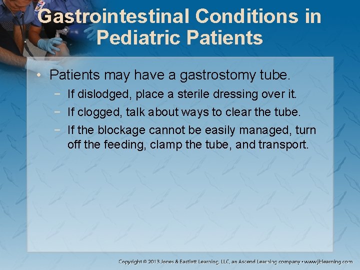 Gastrointestinal Conditions in Pediatric Patients • Patients may have a gastrostomy tube. − If