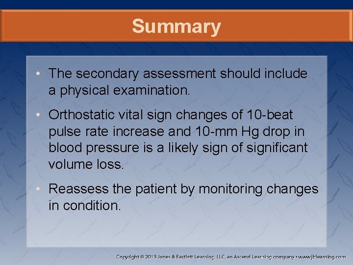 Summary • The secondary assessment should include a physical examination. • Orthostatic vital sign