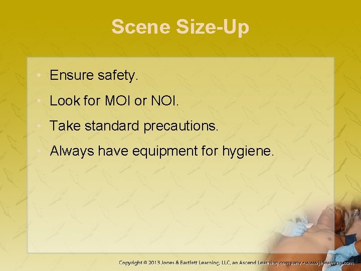 Scene Size-Up • Ensure safety. • Look for MOI or NOI. • Take standard
