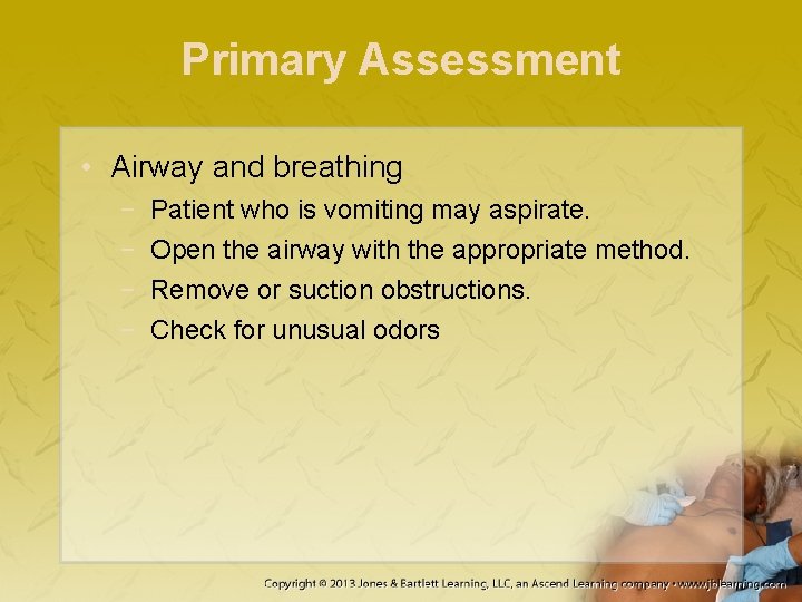 Primary Assessment • Airway and breathing − − Patient who is vomiting may aspirate.