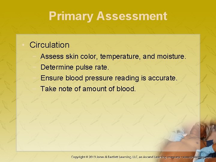 Primary Assessment • Circulation − − Assess skin color, temperature, and moisture. Determine pulse