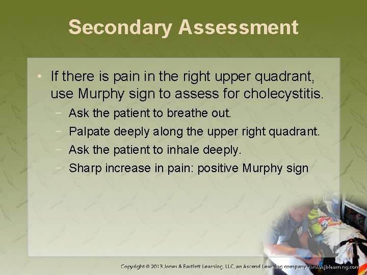 Secondary Assessment • If there is pain in the right upper quadrant, use Murphy
