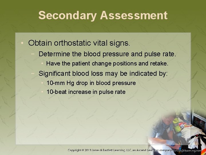 Secondary Assessment • Obtain orthostatic vital signs. − Determine the blood pressure and pulse