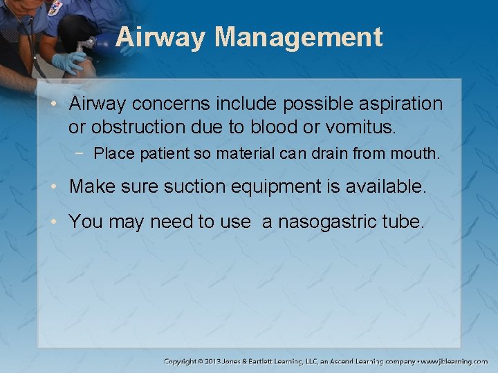 Airway Management • Airway concerns include possible aspiration or obstruction due to blood or