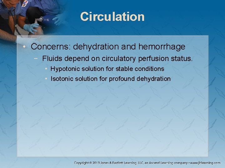Circulation • Concerns: dehydration and hemorrhage − Fluids depend on circulatory perfusion status. •