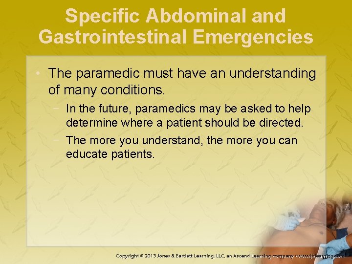 Specific Abdominal and Gastrointestinal Emergencies • The paramedic must have an understanding of many