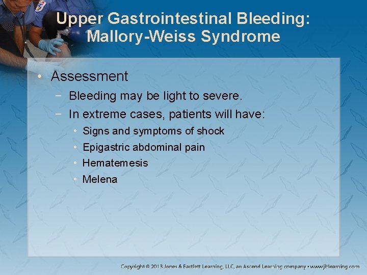 Upper Gastrointestinal Bleeding: Mallory-Weiss Syndrome • Assessment − Bleeding may be light to severe.