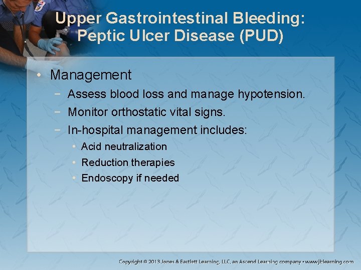 Upper Gastrointestinal Bleeding: Peptic Ulcer Disease (PUD) • Management − Assess blood loss and