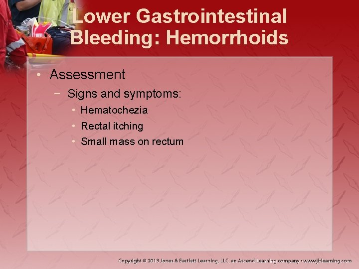 Lower Gastrointestinal Bleeding: Hemorrhoids • Assessment − Signs and symptoms: • Hematochezia • Rectal