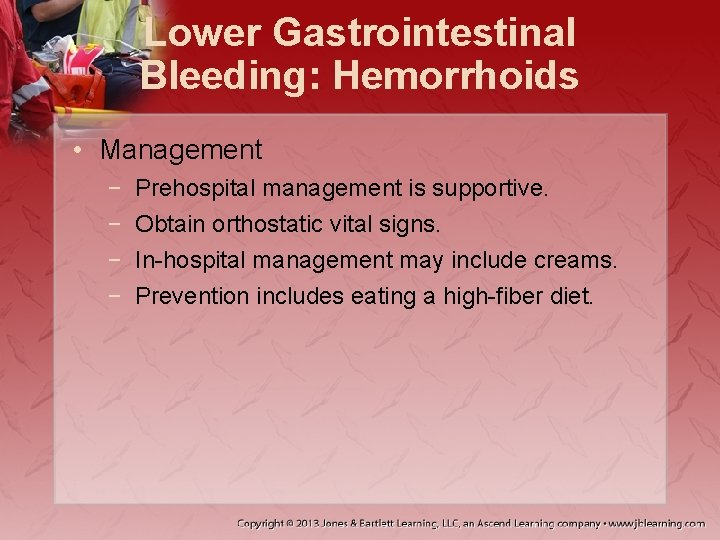Lower Gastrointestinal Bleeding: Hemorrhoids • Management − − Prehospital management is supportive. Obtain orthostatic
