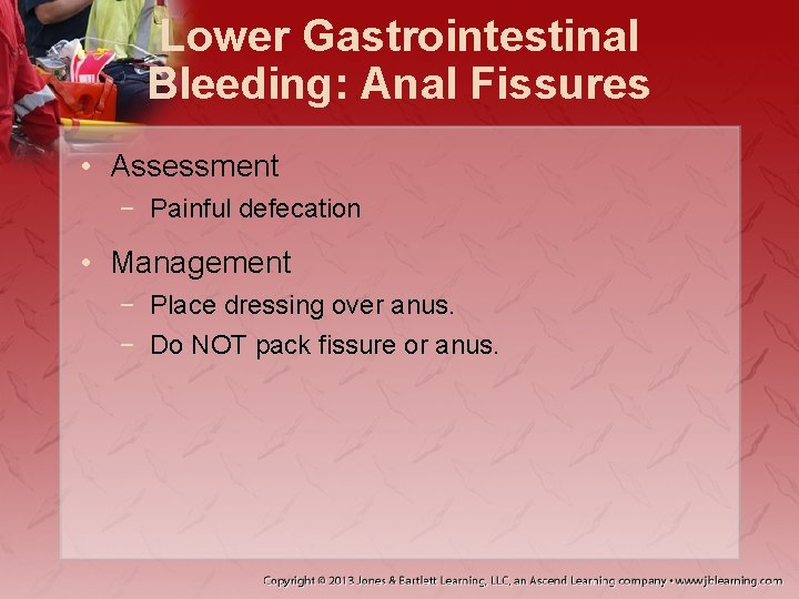 Lower Gastrointestinal Bleeding: Anal Fissures • Assessment − Painful defecation • Management − Place