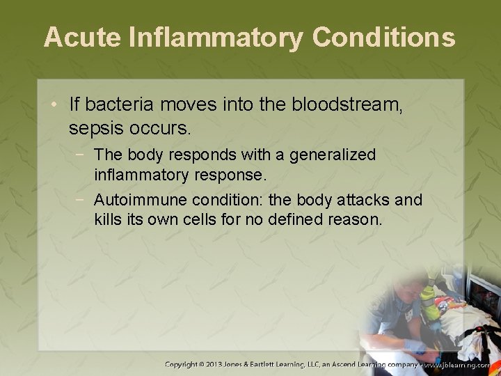 Acute Inflammatory Conditions • If bacteria moves into the bloodstream, sepsis occurs. − The