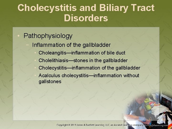 Cholecystitis and Biliary Tract Disorders • Pathophysiology − Inflammation of the gallbladder • •