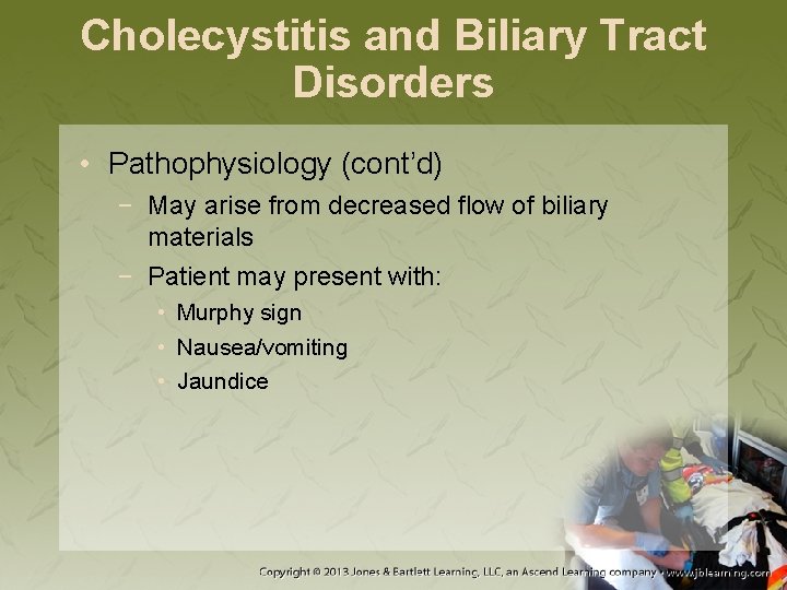 Cholecystitis and Biliary Tract Disorders • Pathophysiology (cont’d) − May arise from decreased flow