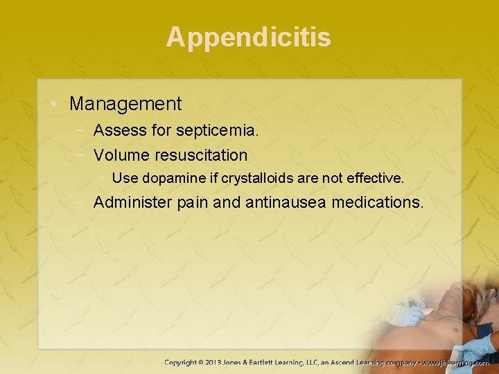 Appendicitis • Management − Assess for septicemia. − Volume resuscitation • Use dopamine if