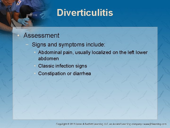 Diverticulitis • Assessment − Signs and symptoms include: • Abdominal pain, usually localized on
