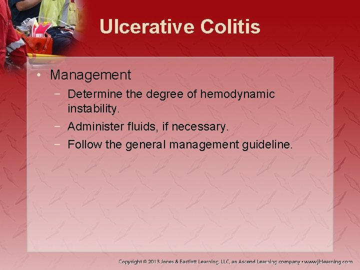 Ulcerative Colitis • Management − Determine the degree of hemodynamic instability. − Administer fluids,