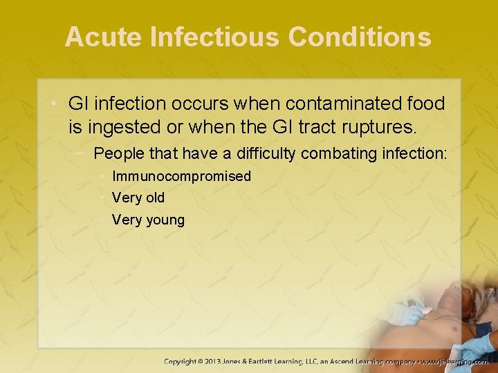 Acute Infectious Conditions • GI infection occurs when contaminated food is ingested or when