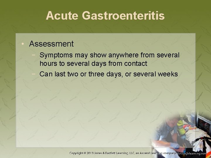 Acute Gastroenteritis • Assessment − Symptoms may show anywhere from several hours to several