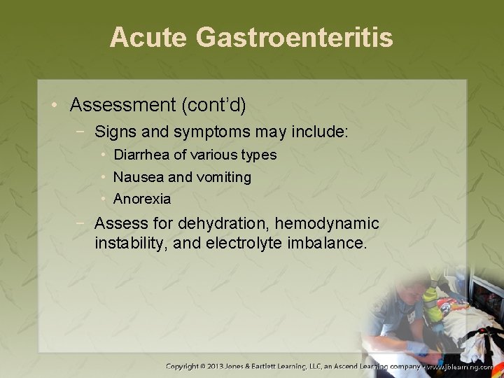 Acute Gastroenteritis • Assessment (cont’d) − Signs and symptoms may include: • Diarrhea of