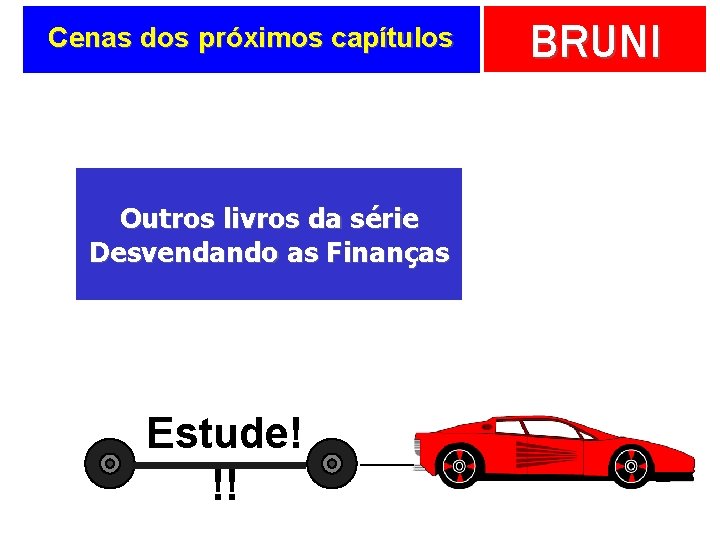 Cenas dos próximos capítulos Outros livros da série Desvendando as Finanças Estude! !! BRUNI