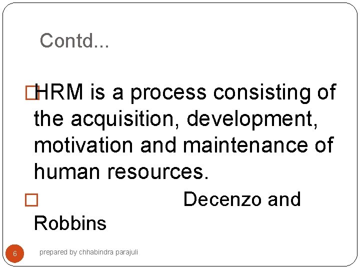 Contd. . . �HRM is a process consisting of the acquisition, development, motivation and