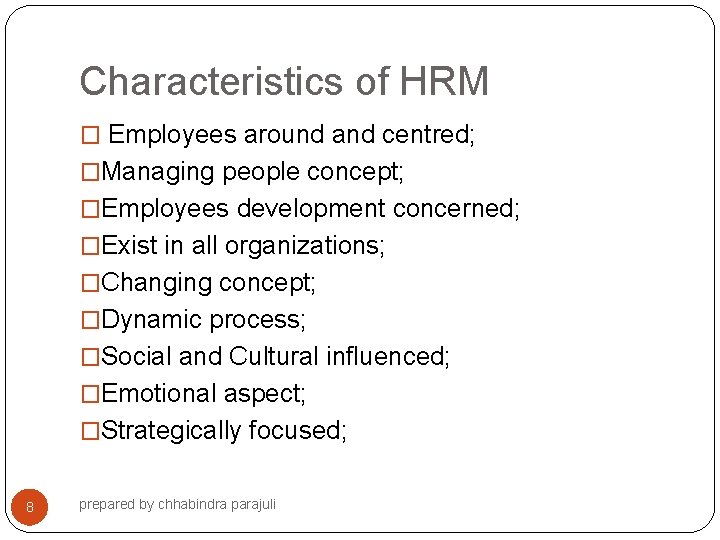 Characteristics of HRM � Employees around and centred; �Managing people concept; �Employees development concerned;