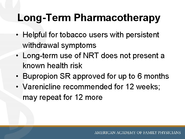 Long-Term Pharmacotherapy • Helpful for tobacco users with persistent withdrawal symptoms • Long-term use