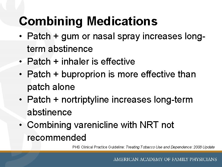 Combining Medications • Patch + gum or nasal spray increases longterm abstinence • Patch