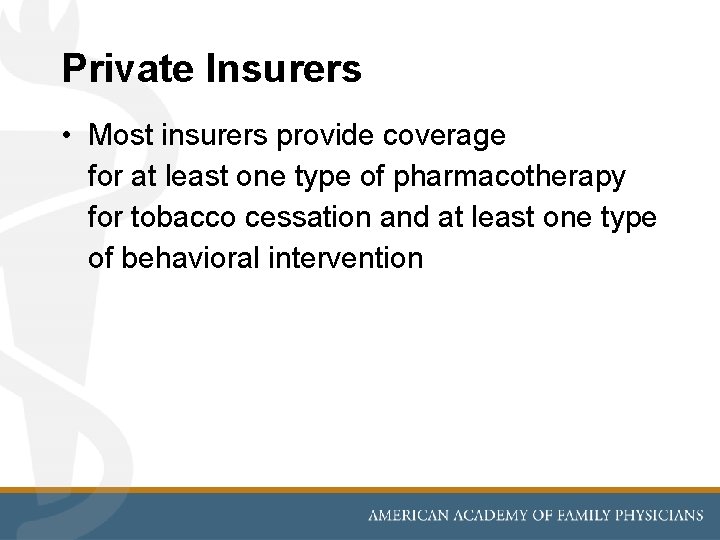 Private Insurers • Most insurers provide coverage for at least one type of pharmacotherapy