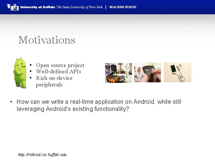 Motivations • Open source project • Well-defined APIs • Rich on-device peripherals • How