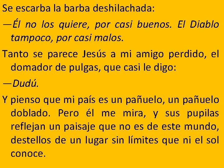 Se escarba la barba deshilachada: —Él no los quiere, por casi buenos. El Diablo