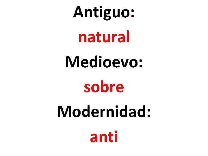 Antiguo: natural Medioevo: sobre Modernidad: anti 