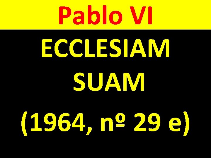 Pablo VI ECCLESIAM SUAM (1964, nº 29 e) 