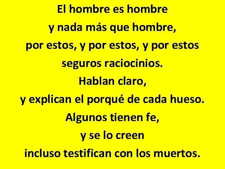 El hombre es hombre y nada más que hombre, por estos, y por estos