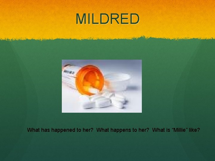 MILDRED What has happened to her? What happens to her? What is “Millie” like?