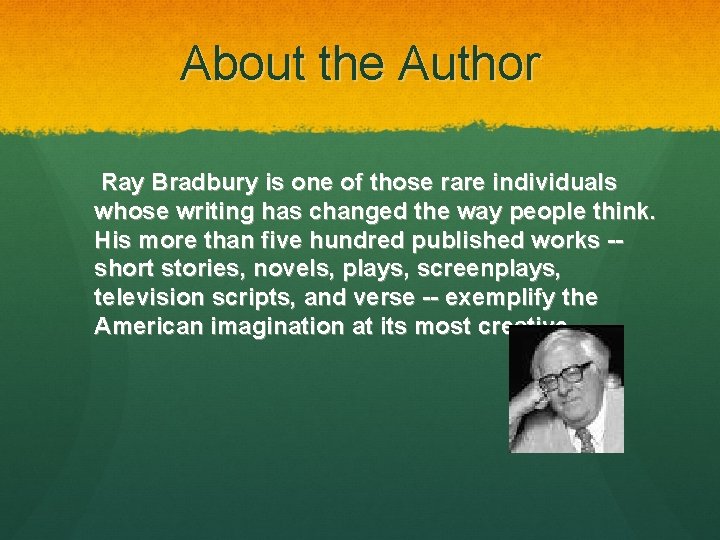 About the Author Ray Bradbury is one of those rare individuals whose writing has