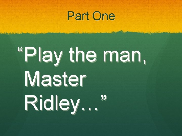 Part One “Play the man, Master Ridley…” 