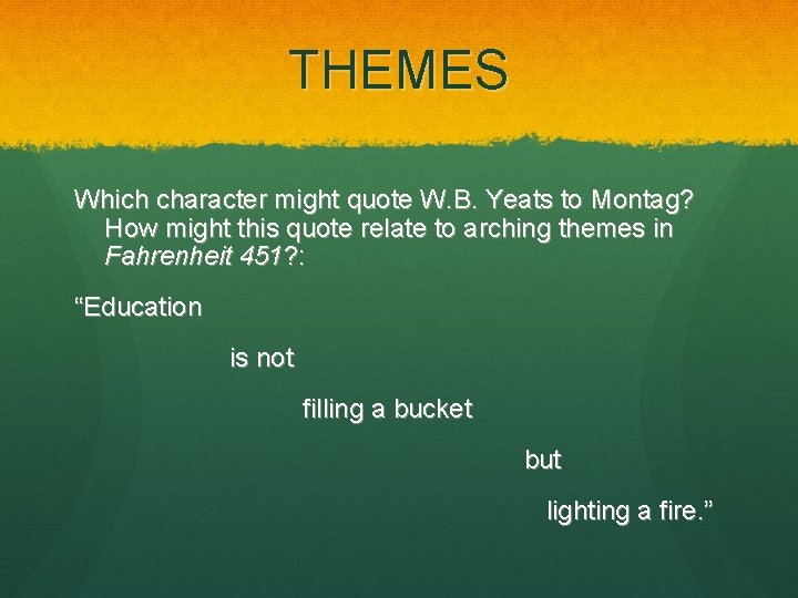 THEMES Which character might quote W. B. Yeats to Montag? How might this quote