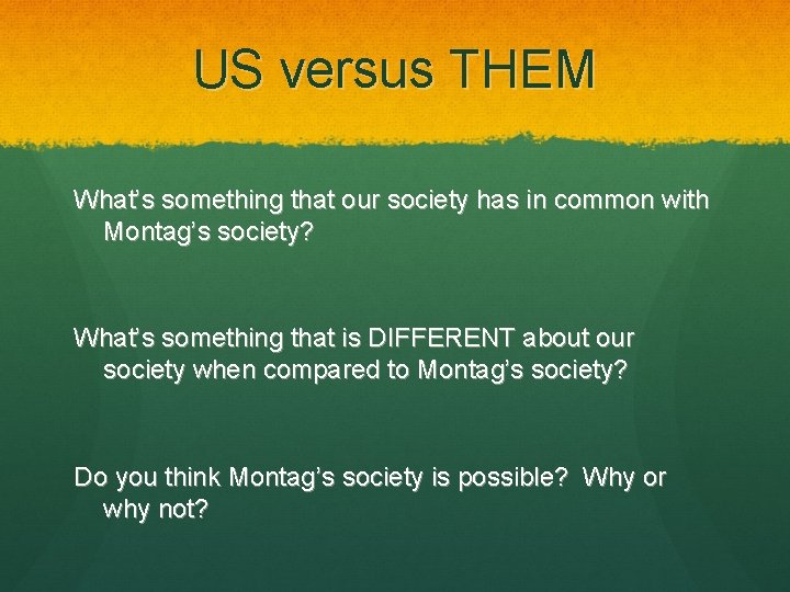 US versus THEM What’s something that our society has in common with Montag’s society?