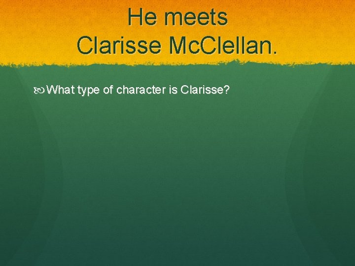 He meets Clarisse Mc. Clellan. What type of character is Clarisse? 