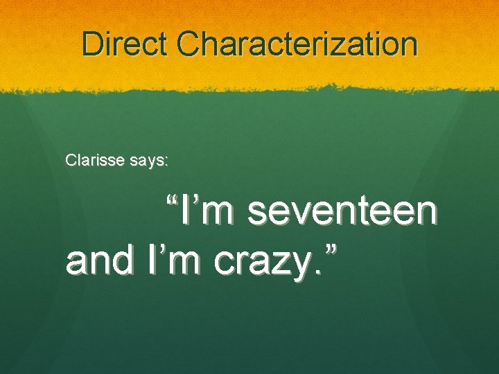 Direct Characterization Clarisse says: “I’m seventeen and I’m crazy. ” 