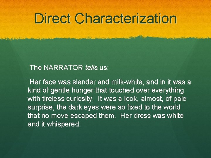 Direct Characterization The NARRATOR tells us: Her face was slender and milk-white, and in